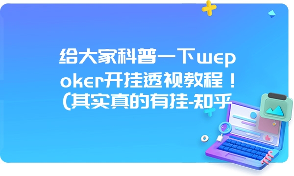 给大家科普一下wepoker开挂透视教程！(其实真的有挂-知乎