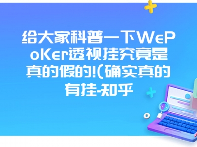 给大家科普一下WePoKer透视挂究竟是真的假的!(确实真的有挂-知乎