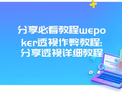 分享必看教程wepoker透视作弊教程:分享透视详细教程