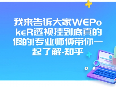 我来告诉大家WEPokeR透视挂到底真的假的!专业师傅带你一起了解-知乎