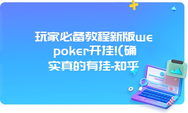 玩家必备教程新版wepoker开挂!(确实真的有挂-知乎