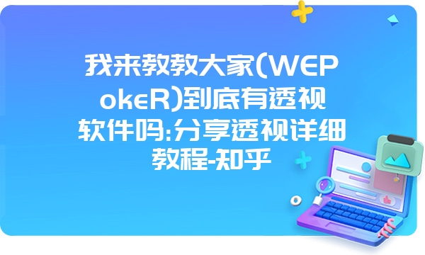 我来教教大家(WEPokeR)到底有透视软件吗:分享透视详细教程-知乎