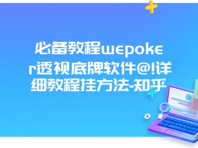 必备教程wepoker透视底牌软件@!详细教程挂方法-知乎