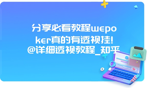 分享必看教程wepoker真的有透视挂!@详细透视教程_知乎