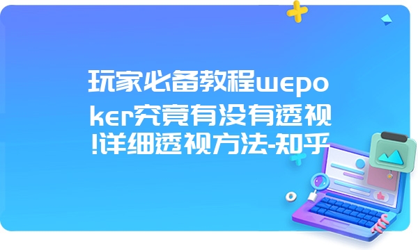 玩家必备教程wepoker究竟有没有透视!详细透视方法-知乎