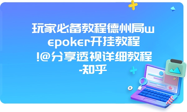 玩家必备教程德州局wepoker开挂教程!@分享透视详细教程-知乎