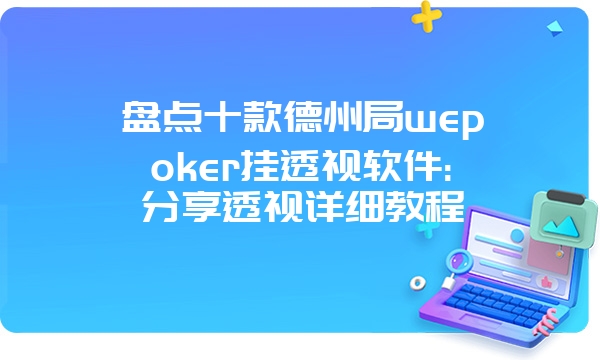 盘点十款德州局wepoker挂透视软件:分享透视详细教程