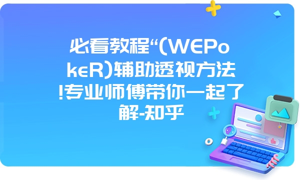 必看教程“(WEPokeR)辅助透视方法!专业师傅带你一起了解-知乎