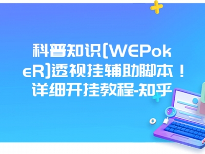 科普知识[WEPokeR]透视挂辅助脚本！详细开挂教程-知乎