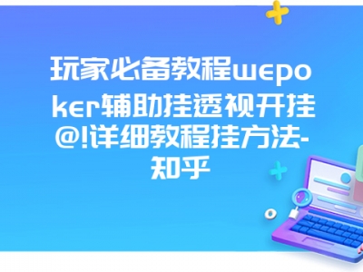 玩家必备教程wepoker辅助挂透视开挂@!详细教程挂方法-知乎