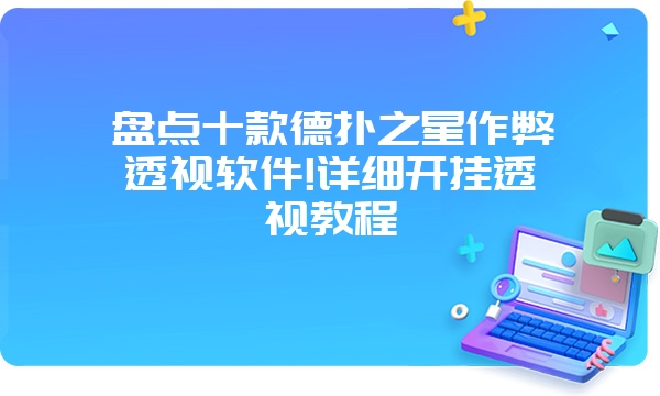 盘点十款德扑之星作弊透视软件!详细开挂透视教程