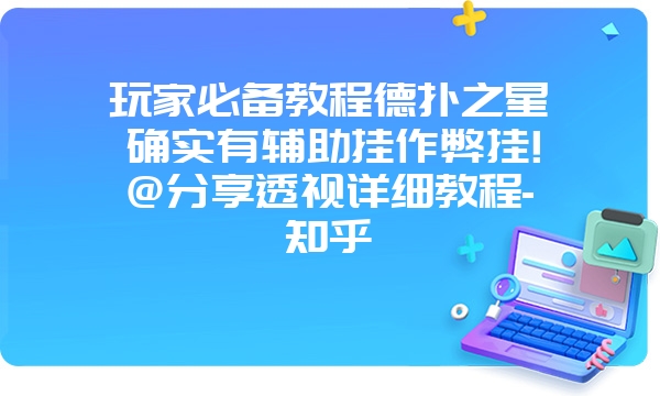 玩家必备教程德扑之星确实有辅助挂作弊挂!@分享透视详细教程-知乎