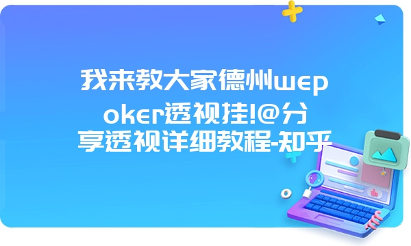 我来教大家德州wepoker透视挂!@分享透视详细教程-知乎