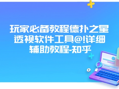 玩家必备教程德扑之星透视软件工具@!详细辅助教程-知乎