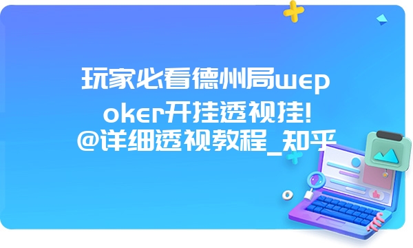 玩家必看德州局wepoker开挂透视挂!@详细透视教程_知乎