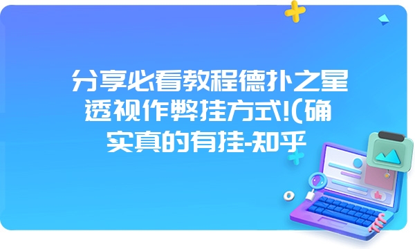 分享必看教程德扑之星透视作弊挂方式!(确实真的有挂-知乎