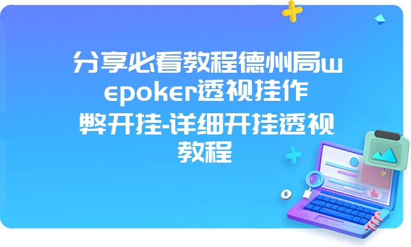 分享必看教程德州局wepoker透视挂作弊开挂-详细开挂透视教程