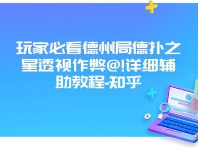 玩家必看德州局德扑之星透视作弊@!详细辅助教程-知乎