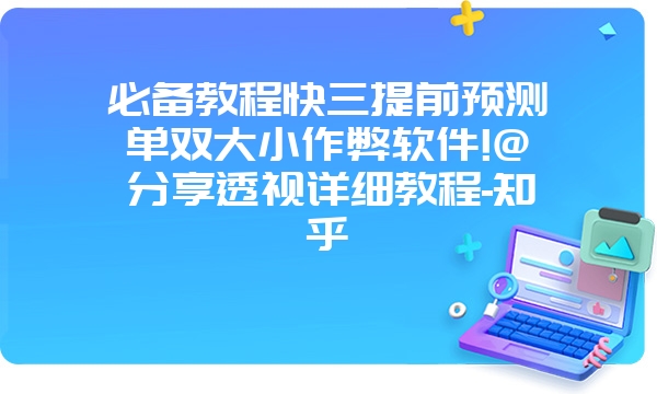 必备教程快三提前预测单双大小作弊软件!@分享透视详细教程-知乎