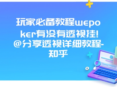 玩家必备教程wepoker有没有透视挂!@分享透视详细教程-知乎