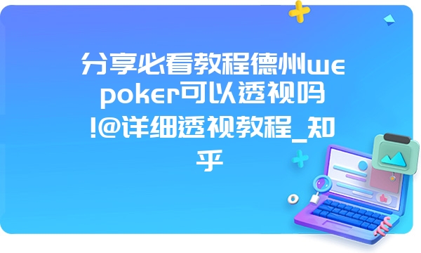 分享必看教程德州wepoker可以透视吗!@详细透视教程_知乎