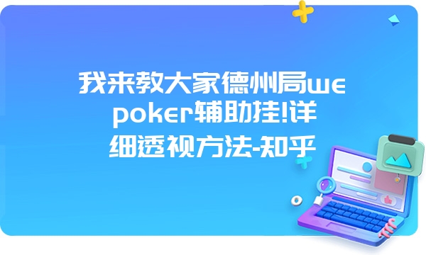 我来教大家德州局wepoker辅助挂!详细透视方法-知乎