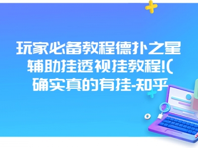 玩家必备教程德扑之星辅助挂透视挂教程!(确实真的有挂-知乎