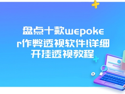 盘点十款wepoker作弊透视软件!详细开挂透视教程