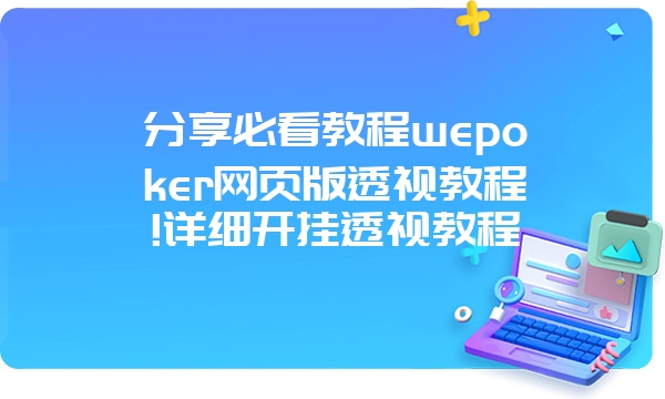 分享必看教程wepoker网页版透视教程!详细开挂透视教程