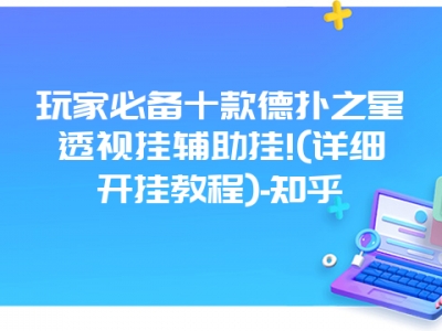 玩家必备十款德扑之星透视挂辅助挂!(详细开挂教程)-知乎