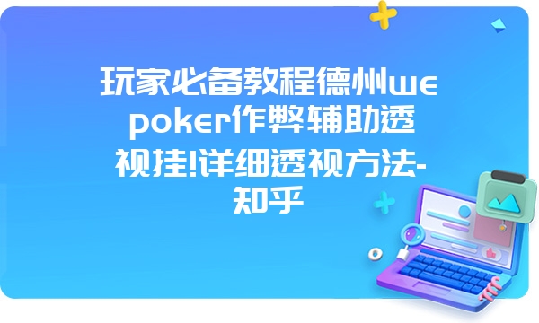 玩家必备教程德州wepoker作弊辅助透视挂!详细透视方法-知乎