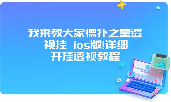 我来教大家德扑之星透视挂 ios版!详细开挂透视教程