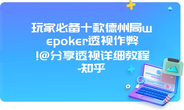 玩家必备十款德州局wepoker透视作弊!@分享透视详细教程-知乎