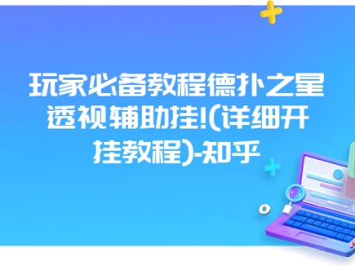 玩家必备教程德扑之星透视辅助挂!(详细开挂教程)-知乎