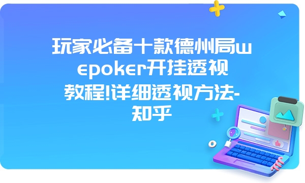 玩家必备十款德州局wepoker开挂透视教程!详细透视方法-知乎