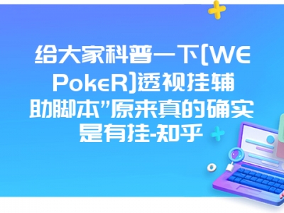 给大家科普一下[WEPokeR]透视挂辅助脚本”原来真的确实是有挂-知乎