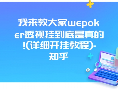 我来教大家wepoker透视挂到底是真的!(详细开挂教程)-知乎