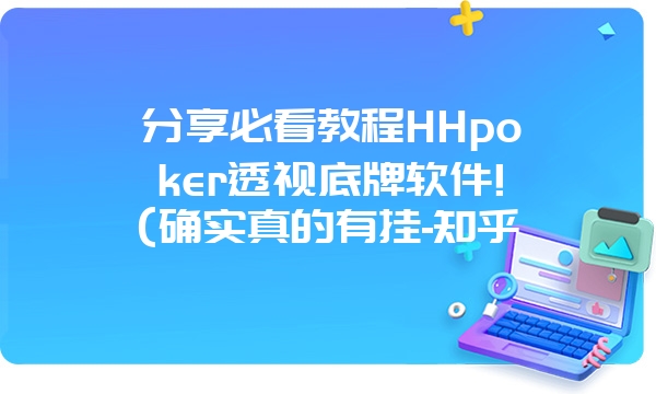 分享必看教程HHpoker透视底牌软件!(确实真的有挂-知乎