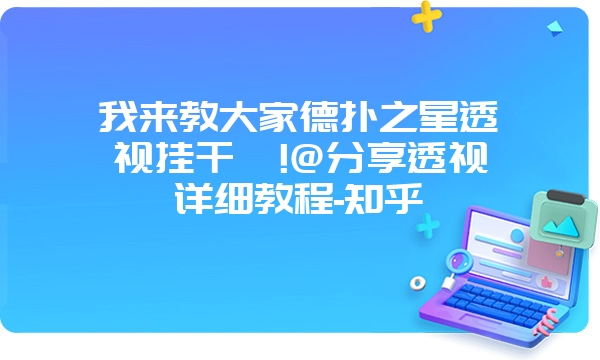 我来教大家德扑之星透视挂干嘛!@分享透视详细教程-知乎