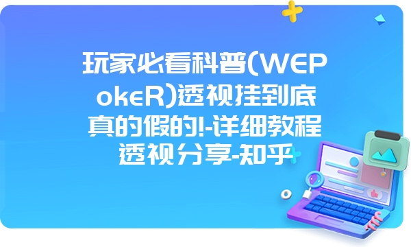 玩家必看科普(WEPokeR)透视挂到底真的假的!-详细教程透视分享-知乎