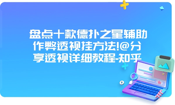 盘点十款德扑之星辅助作弊透视挂方法!@分享透视详细教程-知乎