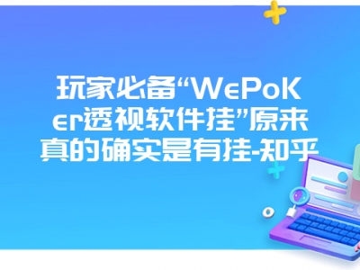 玩家必备“WePoKer透视软件挂”原来真的确实是有挂-知乎