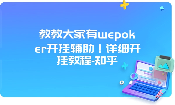 教教大家有wepoker开挂辅助！详细开挂教程-知乎