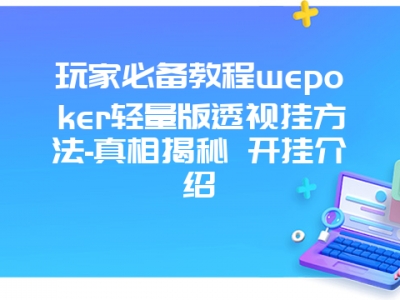 玩家必备教程wepoker轻量版透视挂方法-真相揭秘 开挂介绍