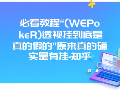 必看教程“(WEPokeR)透视挂到底是真的假的”原来真的确实是有挂-知乎