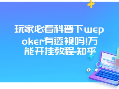 玩家必看科普下wepoker有透视吗!万能开挂教程-知乎