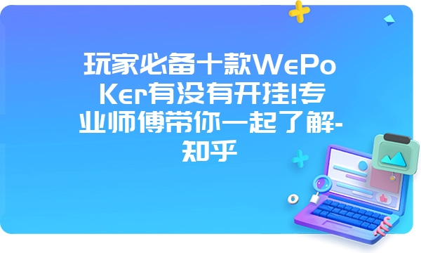 玩家必备十款WePoKer有没有开挂!专业师傅带你一起了解-知乎