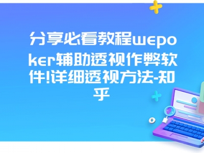 分享必看教程wepoker辅助透视作弊软件!详细透视方法-知乎