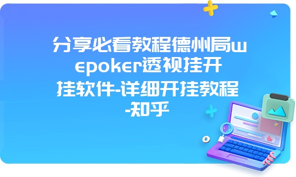 分享必看教程德州局wepoker透视挂开挂软件-详细开挂教程-知乎