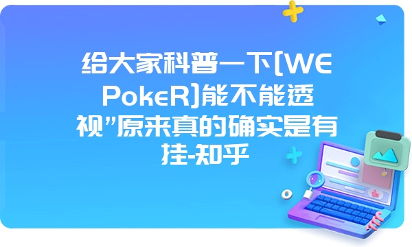 给大家科普一下[WEPokeR]能不能透视”原来真的确实是有挂-知乎